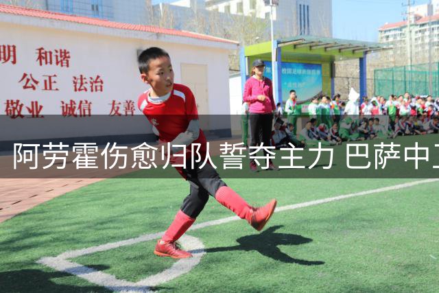 阿劳霍伤愈归队誓夺主力 巴萨中卫竞争白热化